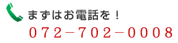 まずはお電話を！072-702-0008